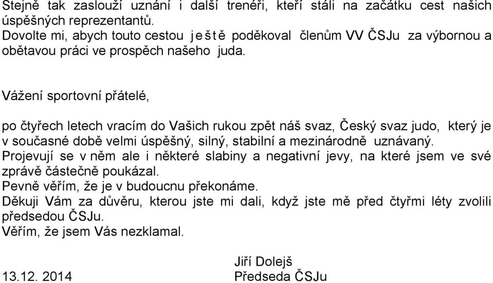 Vážení sportovní přátelé, po čtyřech letech vracím do Vašich rukou zpět náš svaz, Český svaz judo, který je v současné době velmi úspěšný, silný, stabilní a mezinárodně uznávaný.