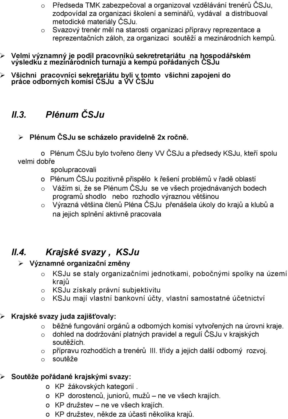 Velmi významný je podíl pracovníků sekretretariátu na hospodářském výsledku z mezinárodních turnajů a kempů pořádaných ČSJu Všichni pracovníci sekretariátu byli v tomto všichni zapojeni do práce