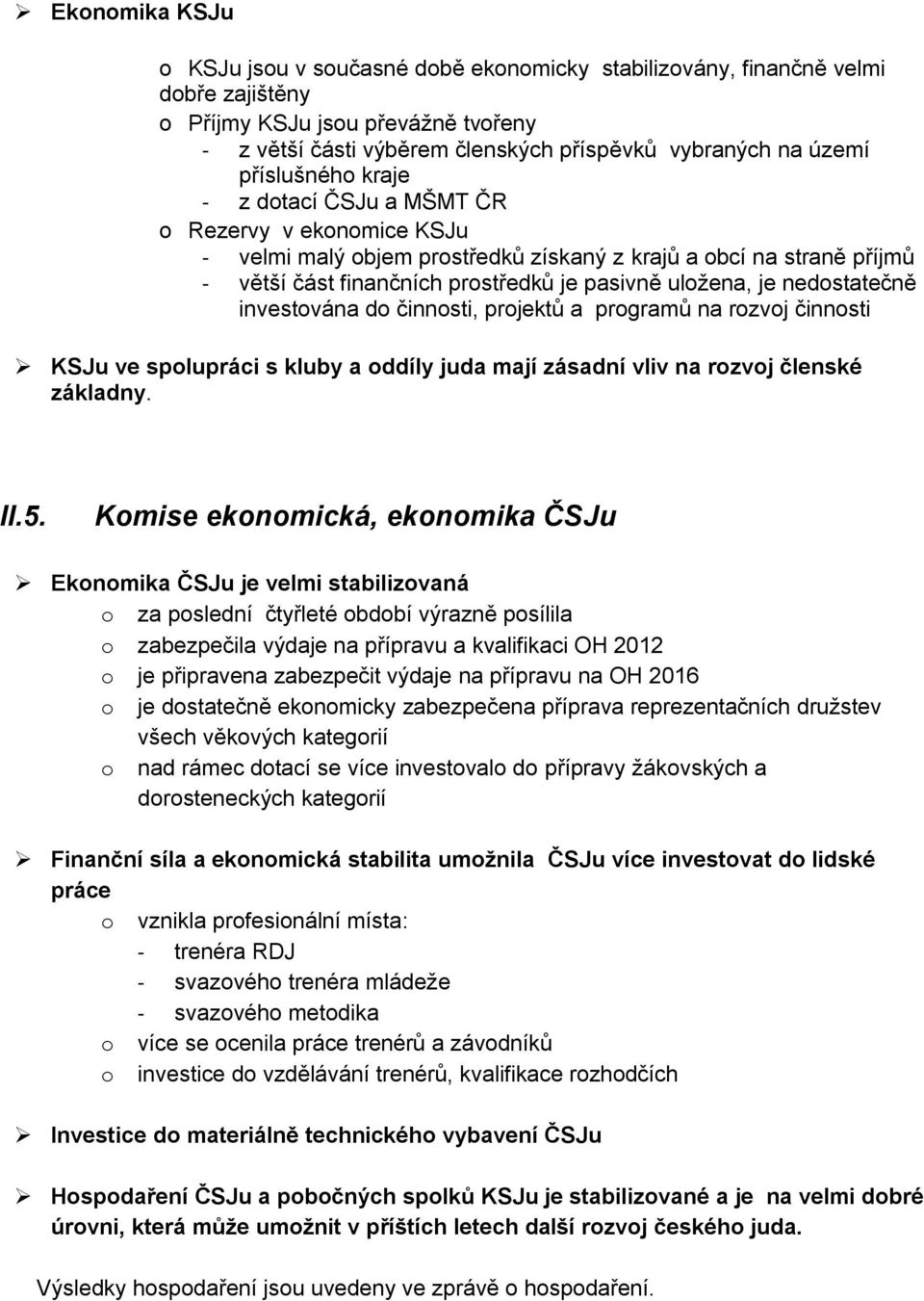 nedostatečně investována do činnosti, projektů a programů na rozvoj činnosti KSJu ve spolupráci s kluby a oddíly juda mají zásadní vliv na rozvoj členské základny. II.5.
