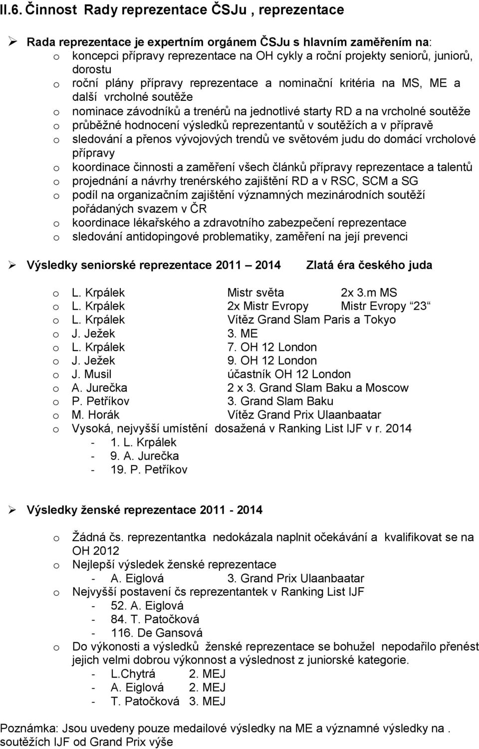 výsledků reprezentantů v soutěžích a v přípravě o sledování a přenos vývojových trendů ve světovém judu do domácí vrcholové přípravy o koordinace činnosti a zaměření všech článků přípravy