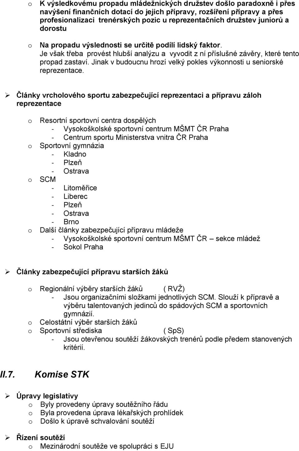 Jinak v budoucnu hrozí velký pokles výkonnosti u seniorské reprezentace.