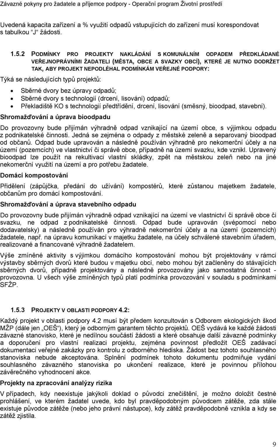 Týká se následujících typů projektů: Sběrné dvory bez úpravy odpadů; Sběrné dvory s technologií (drcení, lisování) odpadů; Překladiště KO s technologií předtřídění, drcení, lisování (směsný,