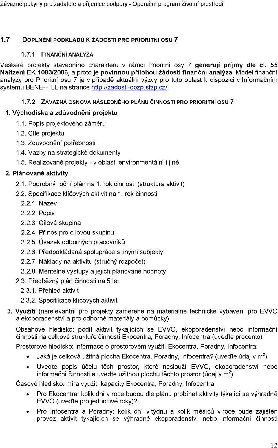 Model finanční analýzy pro Prioritní osu 7 je v případě aktuální výzvy pro tuto oblast k dispozici v Informačním systému BENE-FILL na stránce http://zadosti-opzp.sfzp.cz/. 1.7.2 ZÁVAZNÁ OSNOVA NÁSLEDNÉHO PLÁNU ČINNOSTI PRO PRIORITNÍ OSU 7 1.