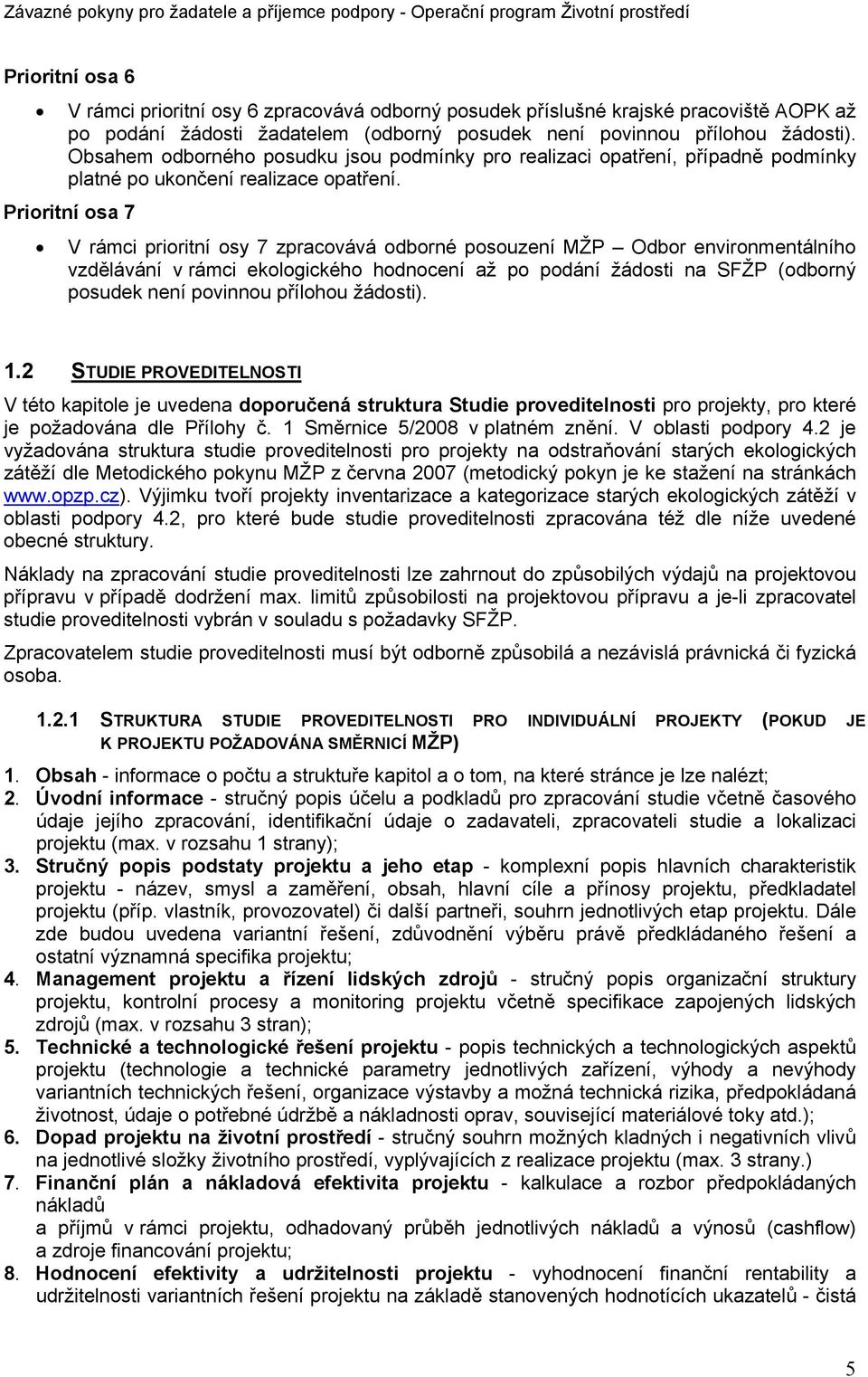 Prioritní osa 7 V rámci prioritní osy 7 zpracovává odborné posouzení MŽP Odbor environmentálního vzdělávání v rámci ekologického hodnocení až po podání žádosti na SFŽP (odborný posudek není povinnou