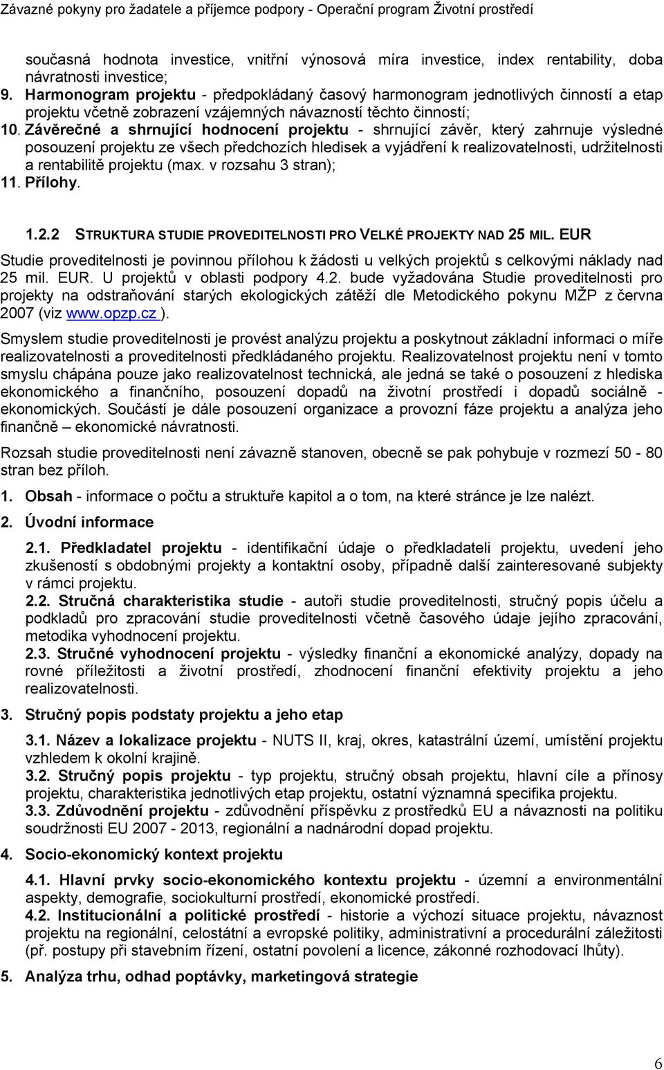 Závěrečné a shrnující hodnocení projektu - shrnující závěr, který zahrnuje výsledné posouzení projektu ze všech předchozích hledisek a vyjádření k realizovatelnosti, udržitelnosti a rentabilitě