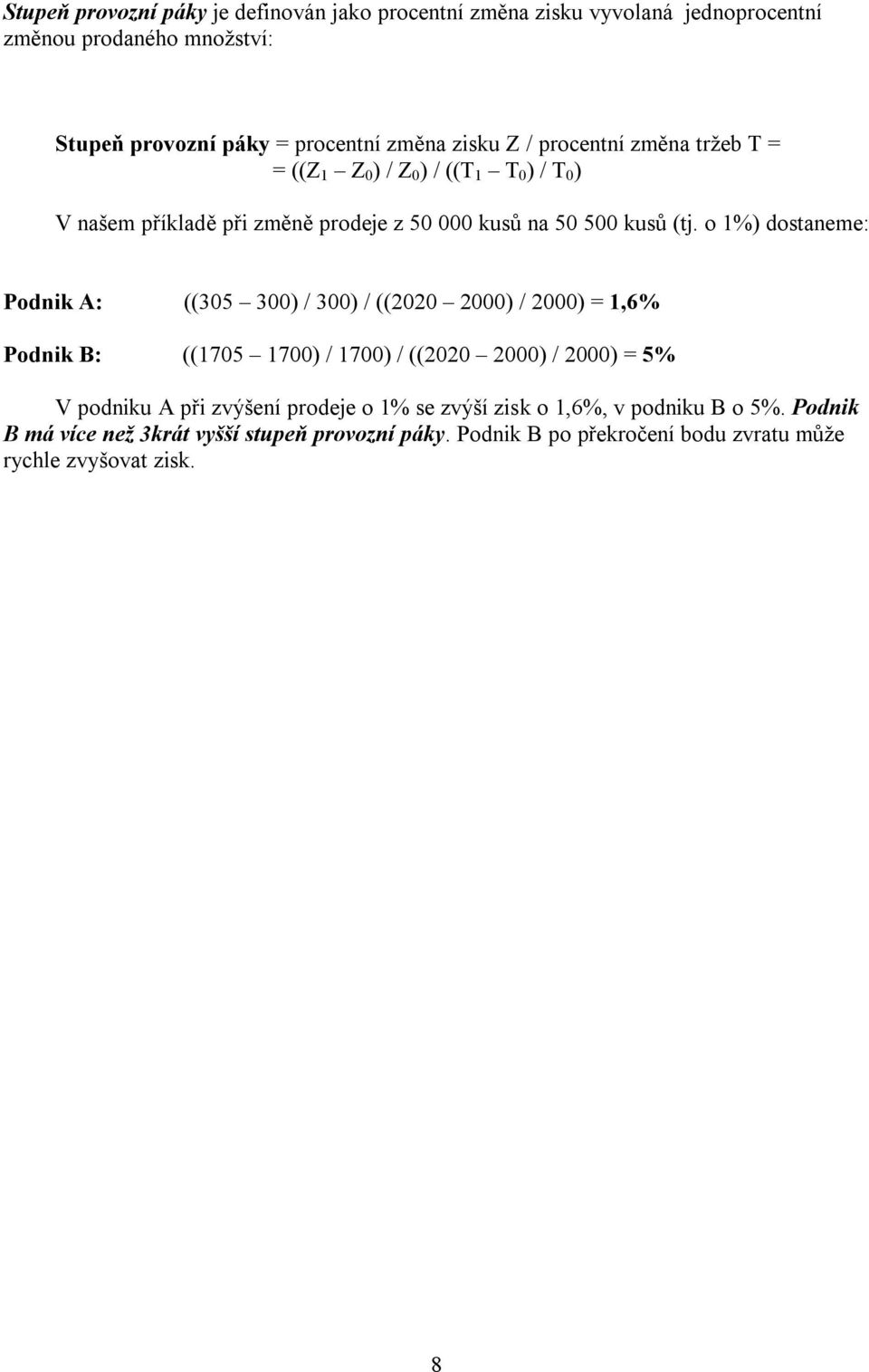 o 1%) dostaneme: Podnik A: ((305 300) / 300) / ((2020 2000) / 2000) = 1,6% Podnik B: ((1705 1700) / 1700) / ((2020 2000) / 2000) = 5% V podniku A při zvýšení