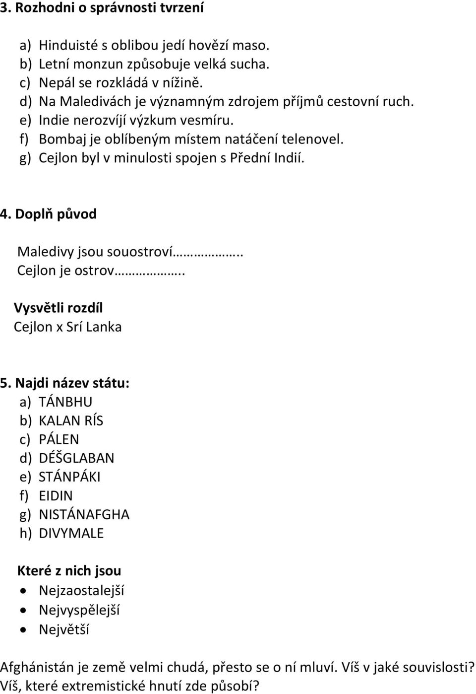 g) Cejlon byl v minulosti spojen s Přední Indií. 4. Doplň původ Maledivy jsou souostroví.. Cejlon je ostrov.. Vysvětli rozdíl Cejlon x Srí Lanka 5.