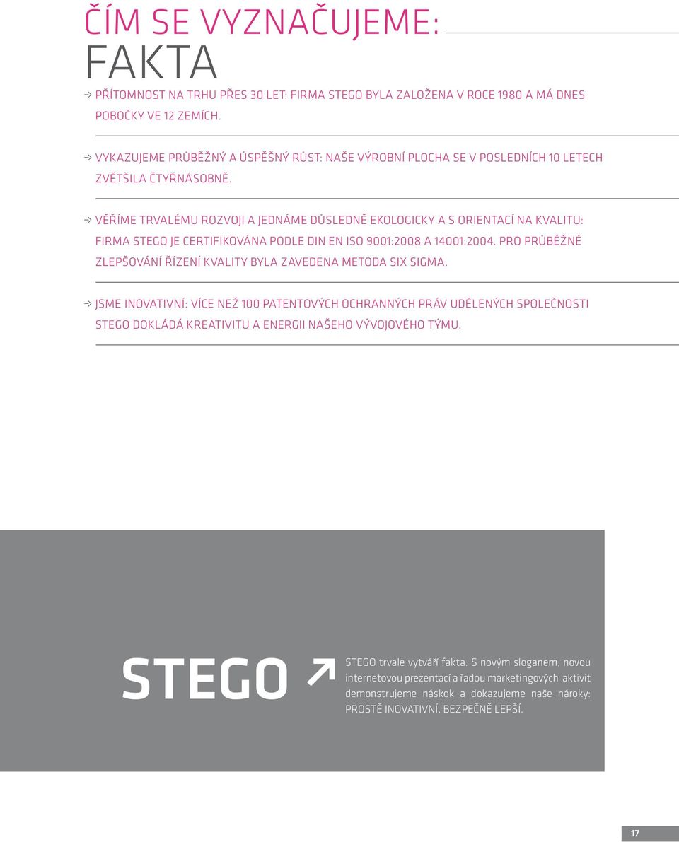 VĚŘÍME TRVALÉMU ROZVOJI A JEDNÁME DŮSLEDNĚ EKOLOGICKY A S ORIENTACÍ NA KVALITU: FIRMA STEGO JE CERTIFIKOVÁNA PODLE DIN EN ISO 9001:2008 A 14001:2004.