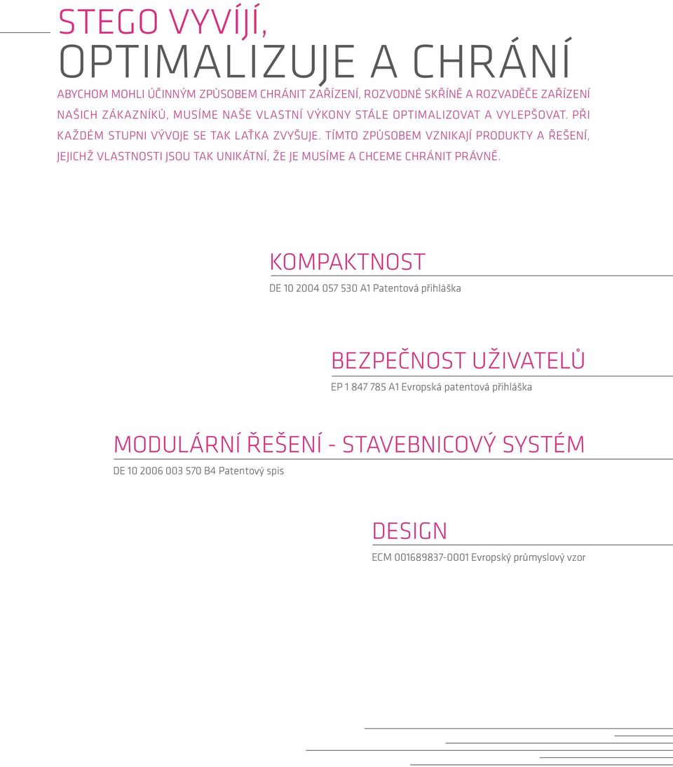 TÍMTO ZPŮSOBEM VZNIKAJÍ PRODUKTY A ŘEŠENÍ, JEJICHŽ VLASTNOSTI JSOU TAK UNIKÁTNÍ, ŽE JE MUSÍME A CHCEME CHRÁNIT PRÁVNĚ.