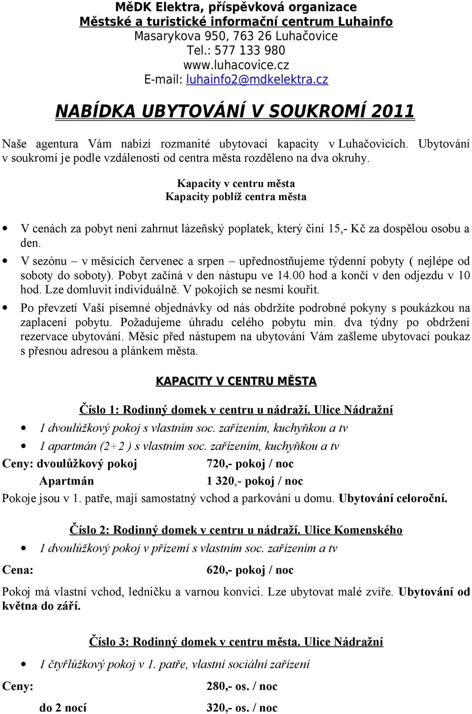 Kapacity v centru města Kapacity poblíž centra města V cenách za pobyt není zahrnut lázeňský poplatek, který činí 15,- Kč za dospělou osobu a den.