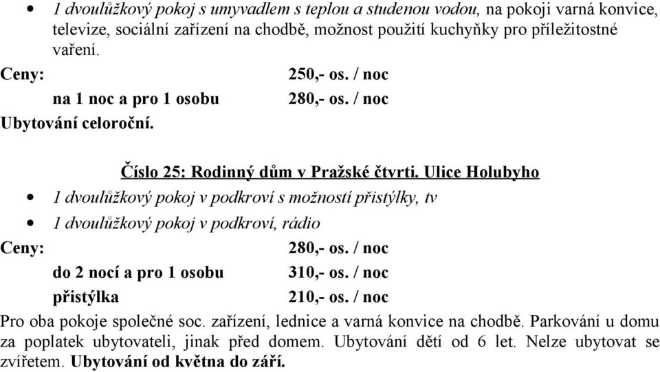 Ulice Holubyho 1 dvoulůžkový pokoj v podkroví s možností přistýlky, tv 1 dvoulůžkový pokoj v podkroví, rádio do 2 nocí a přistýlka 210,- os.