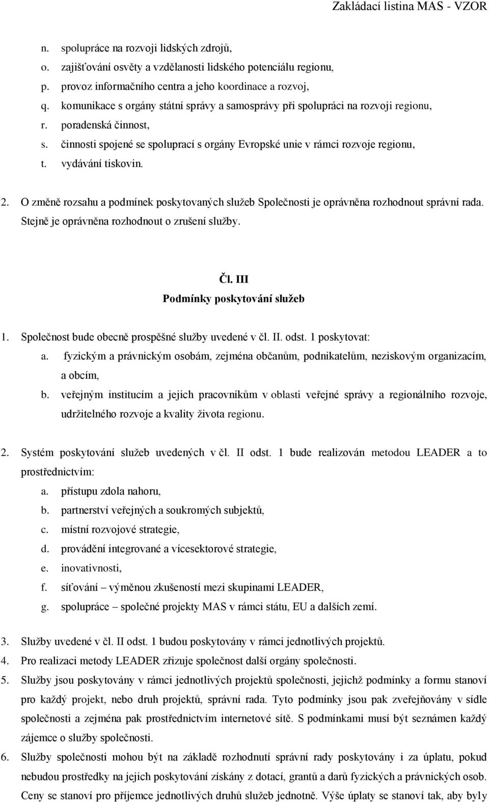 vydávání tiskovin. 2. O změně rozsahu a podmínek poskytovaných služeb Společnosti je oprávněna rozhodnout správní rada. Stejně je oprávněna rozhodnout o zrušení služby. Čl.