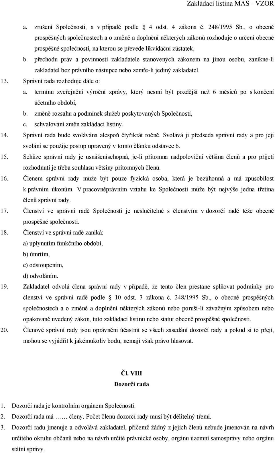 přechodu práv a povinností zakladatele stanovených zákonem na jinou osobu, zanikne-li zakladatel bez právního nástupce nebo zemře-li jediný zakladatel. 13. Správní rada rozhoduje dále o: a.