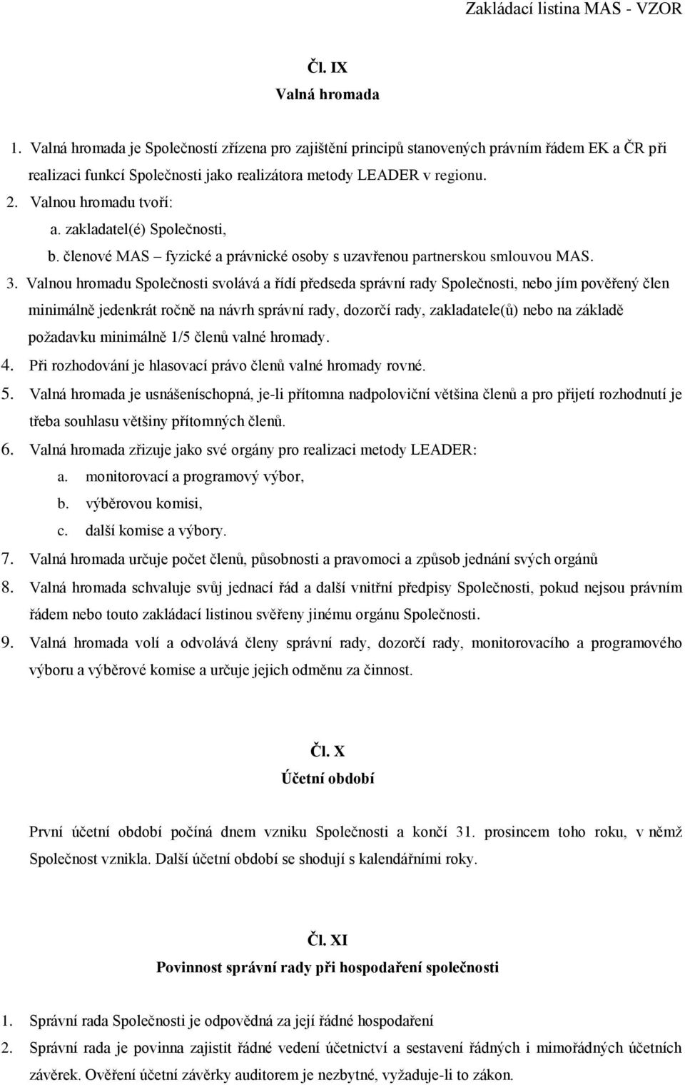 Valnou hromadu Společnosti svolává a řídí předseda správní rady Společnosti, nebo jím pověřený člen minimálně jedenkrát ročně na návrh správní rady, dozorčí rady, zakladatele(ů) nebo na základě