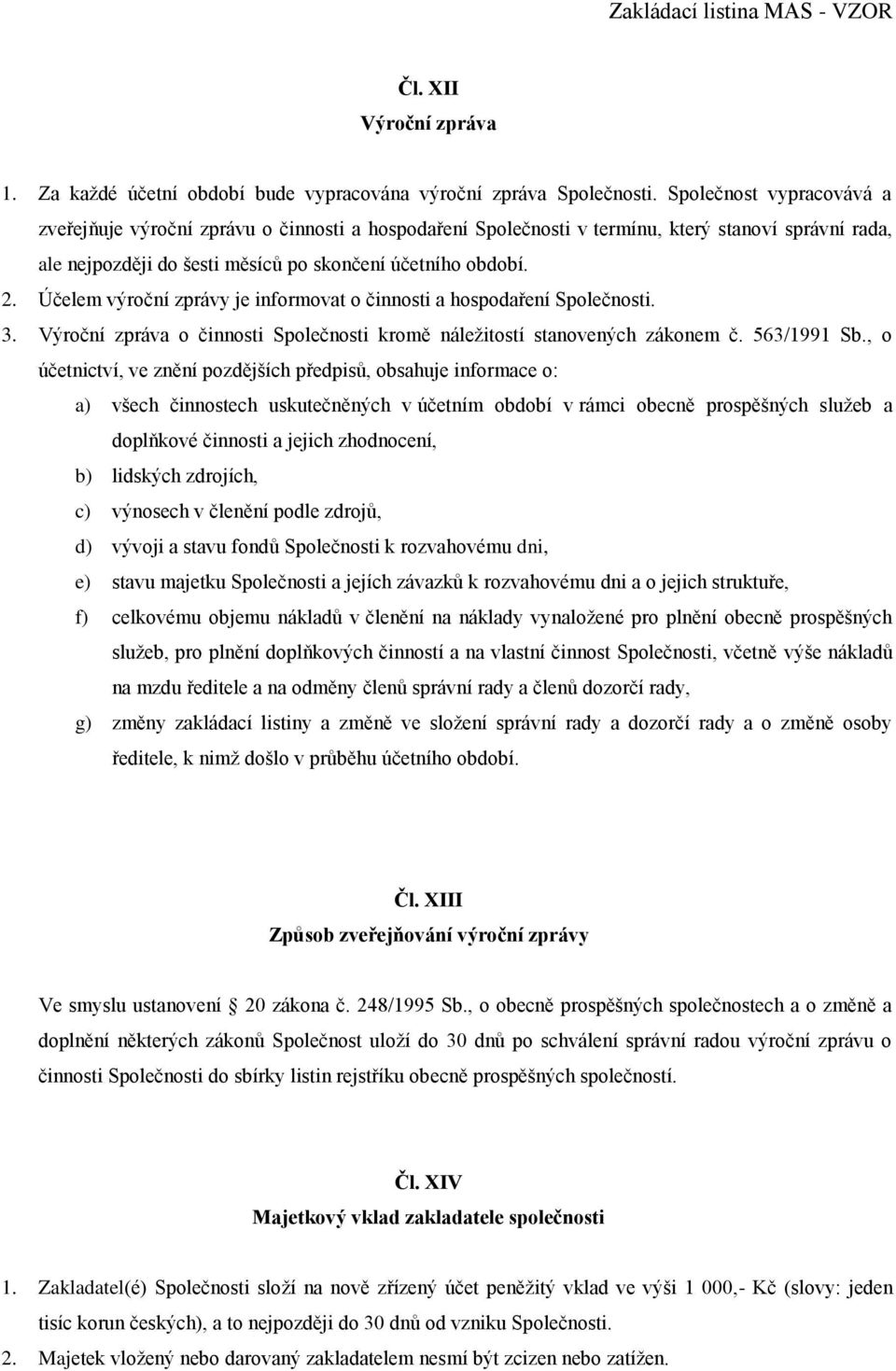 Účelem výroční zprávy je informovat o činnosti a hospodaření Společnosti. 3. Výroční zpráva o činnosti Společnosti kromě náležitostí stanovených zákonem č. 563/1991 Sb.