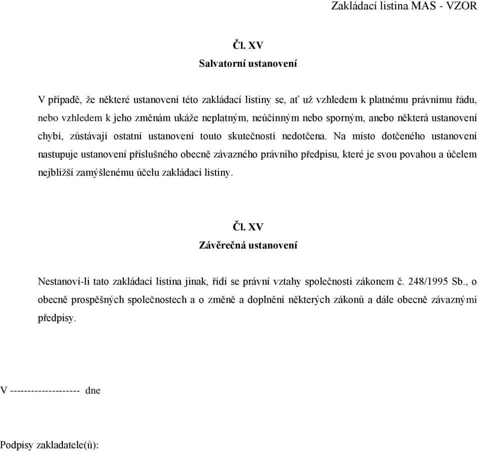 Na místo dotčeného ustanovení nastupuje ustanovení příslušného obecně závazného právního předpisu, které je svou povahou a účelem nejbližší zamýšlenému účelu zakládací listiny. Čl.