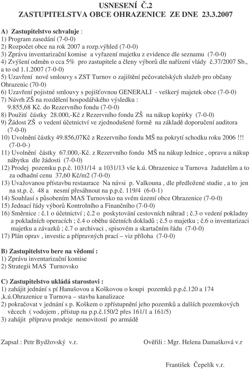 1.2007 (7-0-0) 5) Uzavení nové smlouvy s ZST Turnov o zajištní peovatelských služeb pro obany Ohrazenic (70-0) 6) Uzavení pojistné smlouvy s pojišovnou GENERALI - veškerý majetek obce (7-0-0) 7)