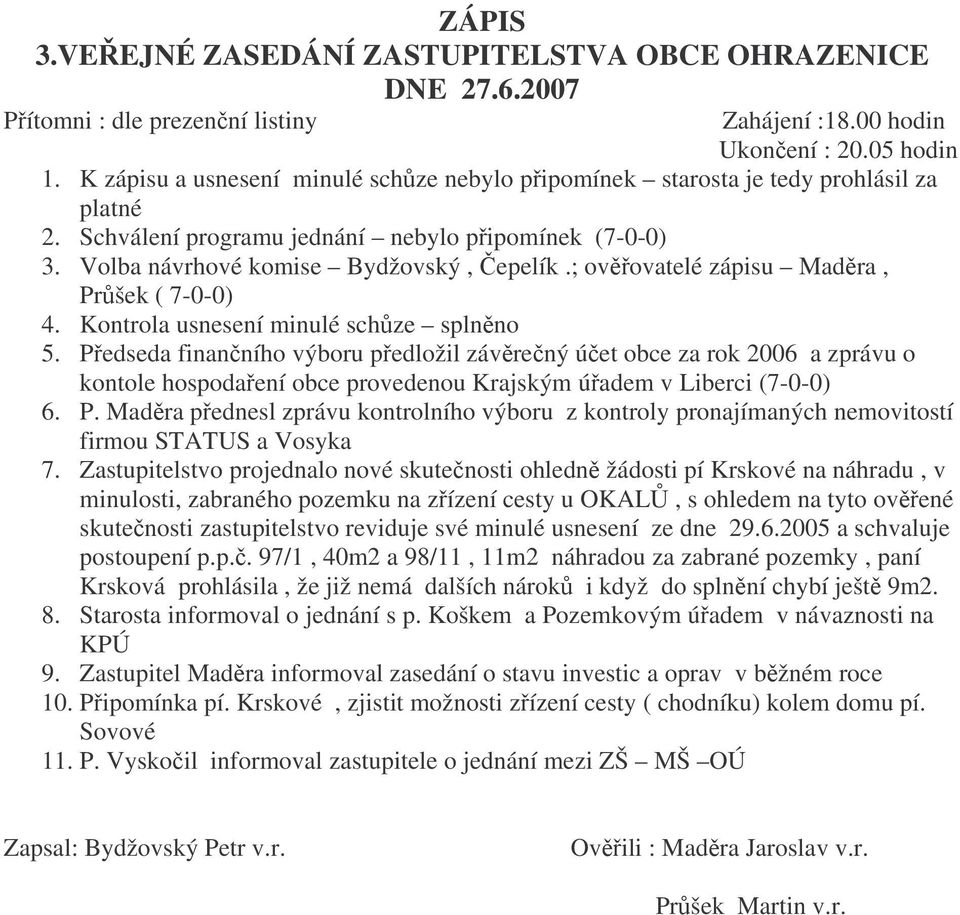 ; ovovatelé zápisu Madra, Pršek ( 7-0-0) 4. Kontrola usnesení minulé schze splnno 5.