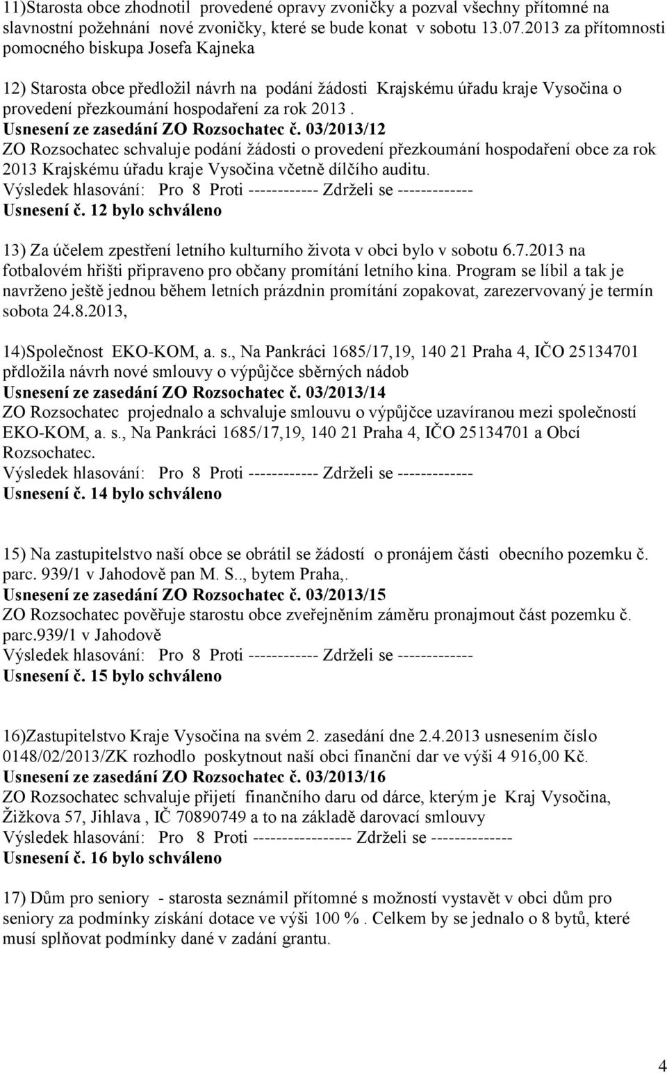 Usnesení ze zasedání ZO Rozsochatec č. 03/2013/12 ZO Rozsochatec schvaluje podání ţádosti o provedení přezkoumání hospodaření obce za rok 2013 Krajskému úřadu kraje Vysočina včetně dílčího auditu.