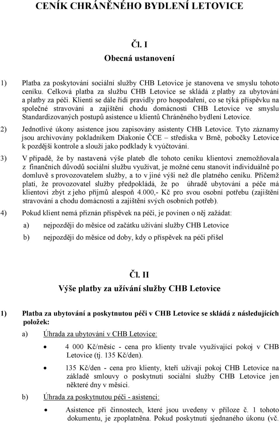 Klienti se dále řídí pravidly pro hospodaření, co se týká příspěvku na společné stravování a zajištění chodu domácnosti CHB Letovice ve smyslu Standardizovaných postupů asistence u klientů Chráněného