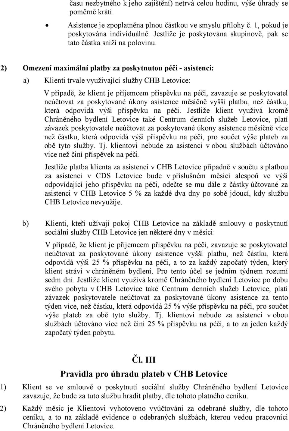 2) Omezení maximální platby za poskytnutou péči - asistenci: a) Klienti trvale využívající služby CHB Letovice: V případě, že klient je příjemcem příspěvku na péči, zavazuje se poskytovatel neúčtovat