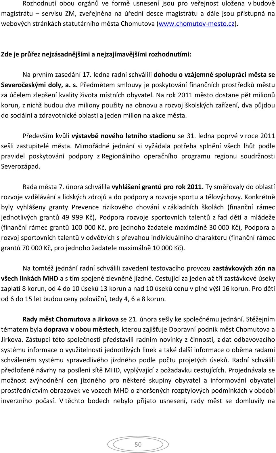 ledna radní schválili dohodu o vzájemné spolupráci města se Severočeskými doly, a. s. Předmětem smlouvy je poskytování finančních prostředků městu za účelem zlepšení kvality života místních obyvatel.