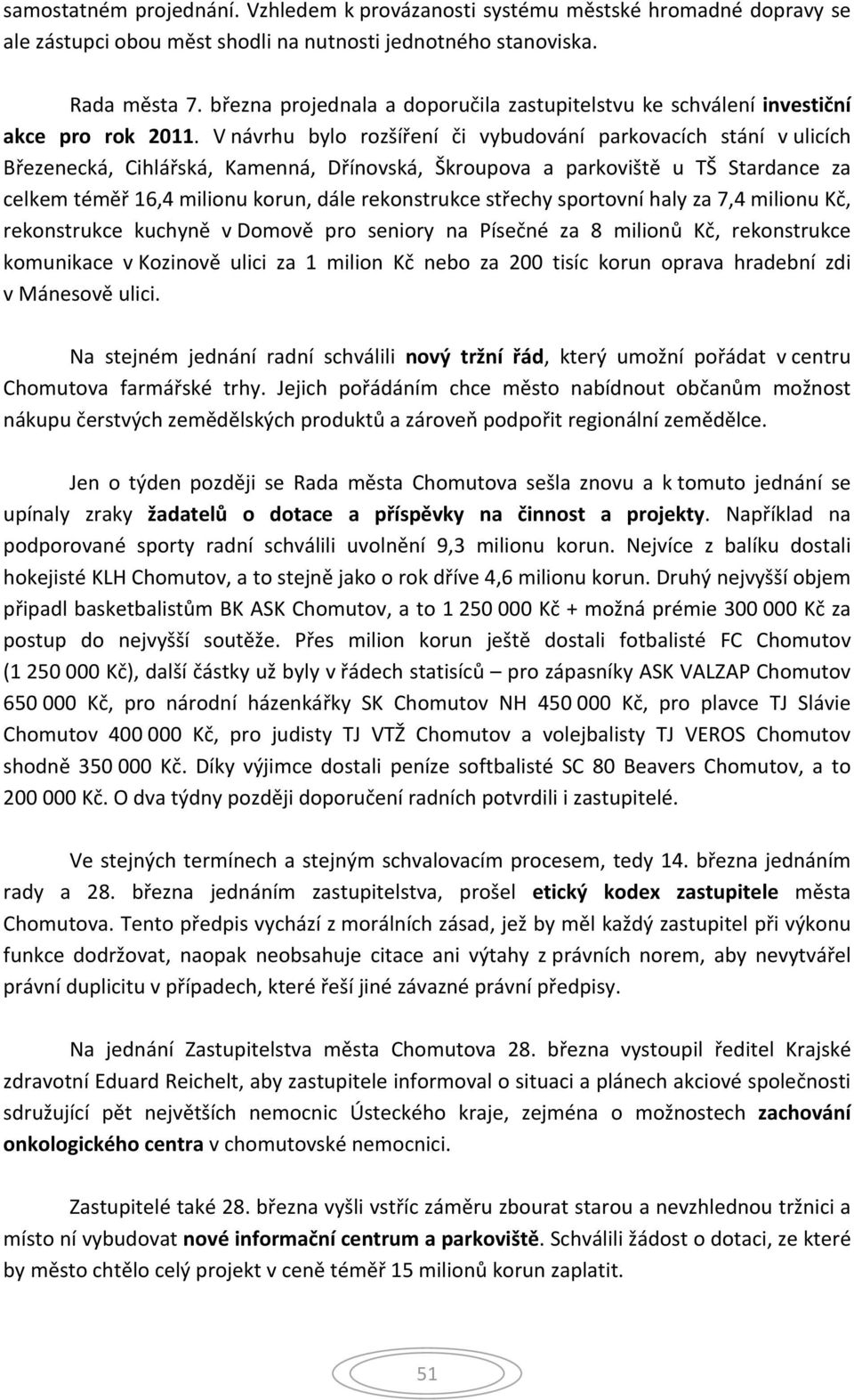 V návrhu bylo rozšíření či vybudování parkovacích stání v ulicích Březenecká, Cihlářská, Kamenná, Dřínovská, Škroupova a parkoviště u TŠ Stardance za celkem téměř 16,4 milionu korun, dále