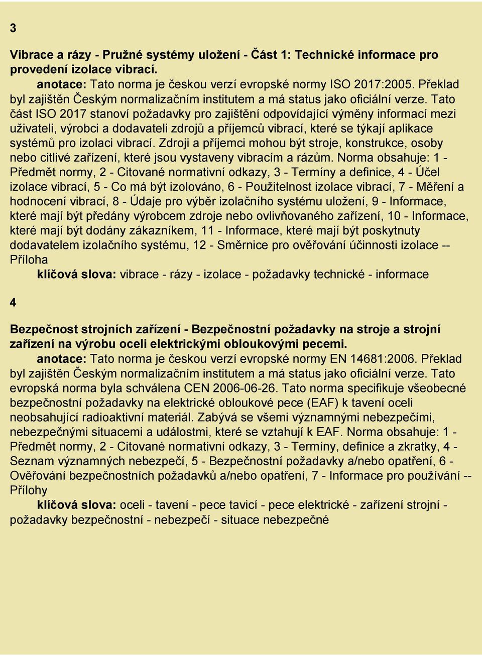 Tato část ISO 2017 stanoví požadavky pro zajištění odpovídající výměny informací mezi uživateli, výrobci a dodavateli zdrojů a příjemců vibrací, které se týkají aplikace systémů pro izolaci vibrací.