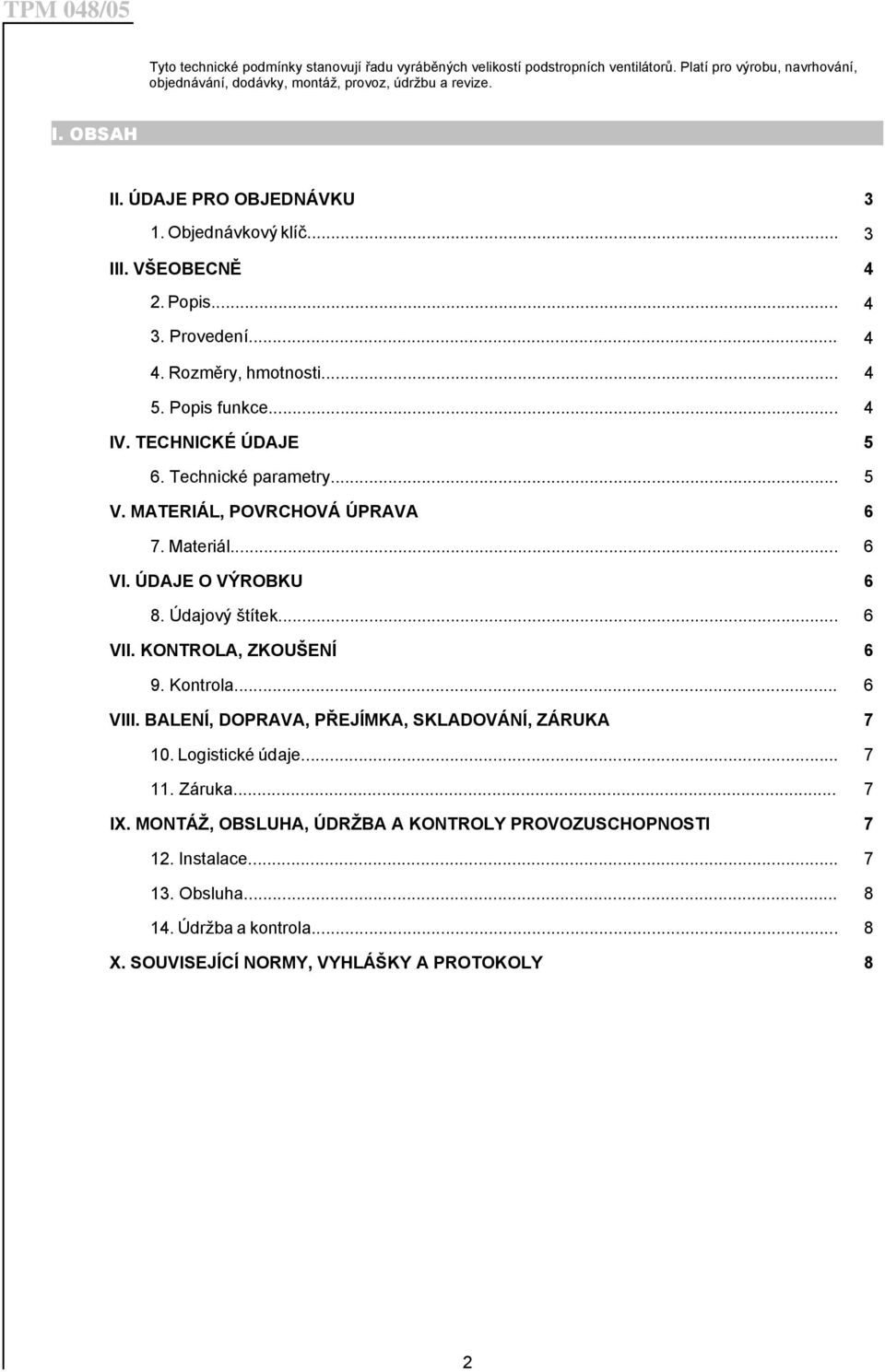 MATERIÁL, POVRCHOVÁ ÚPRAVA 6 7. Materiál... 6 VI. ÚDAJE O VÝROBKU 6 8. Údajový štítek... 6 VII. KONTROLA, ZKOUŠENÍ 6 9. Kontrola... 6 VIII. BALENÍ, DOPRAVA, PŘEJÍMKA, SKLADOVÁNÍ, ZÁRUKA 7 10.