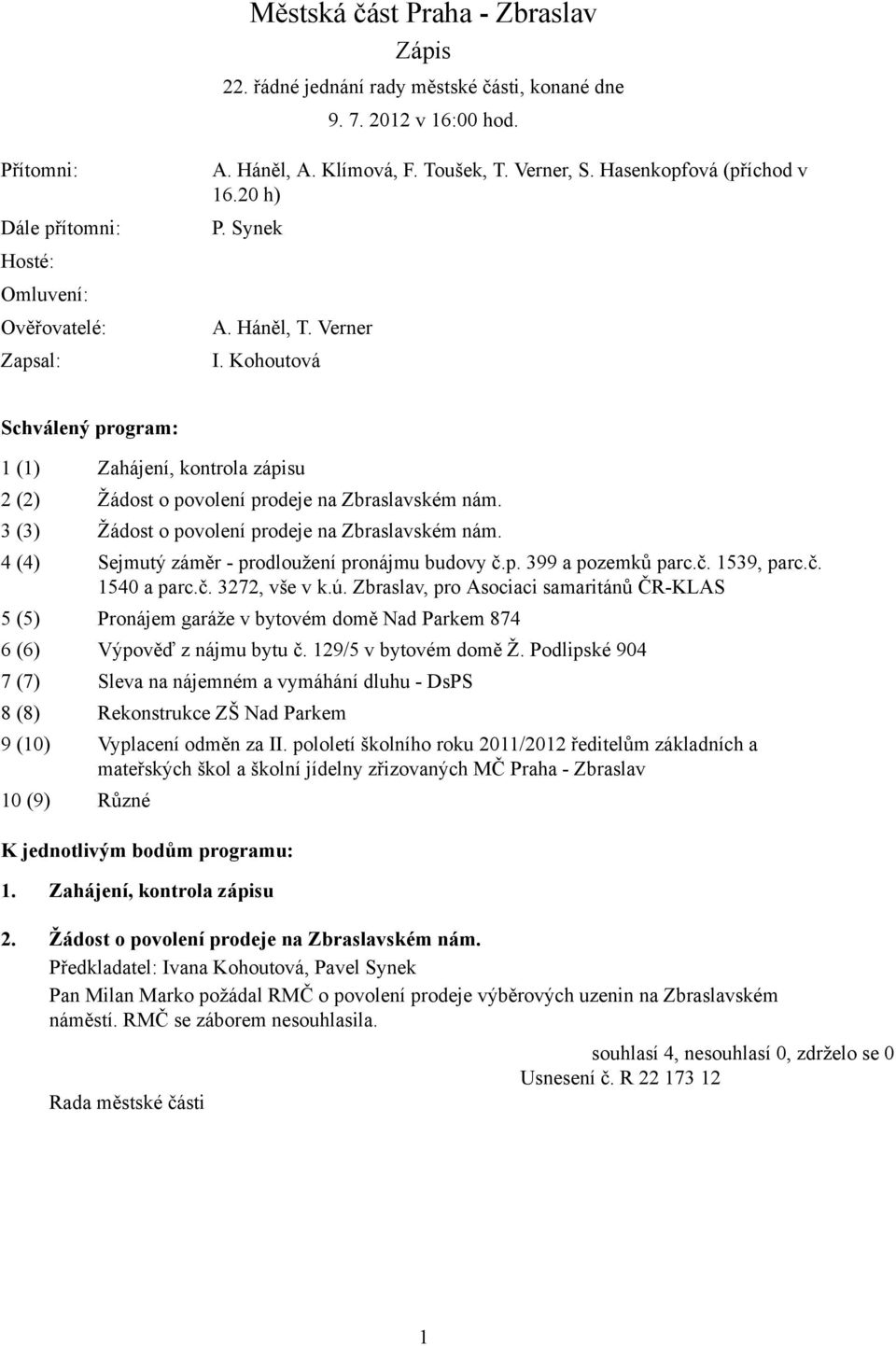 3 (3) Žádost o povolení prodeje na Zbraslavském nám. 4 (4) Sejmutý záměr - prodloužení pronájmu budovy č.p. 399 a pozemků parc.č. 1539, parc.č. 1540 a parc.č. 3272, vše v k.ú.