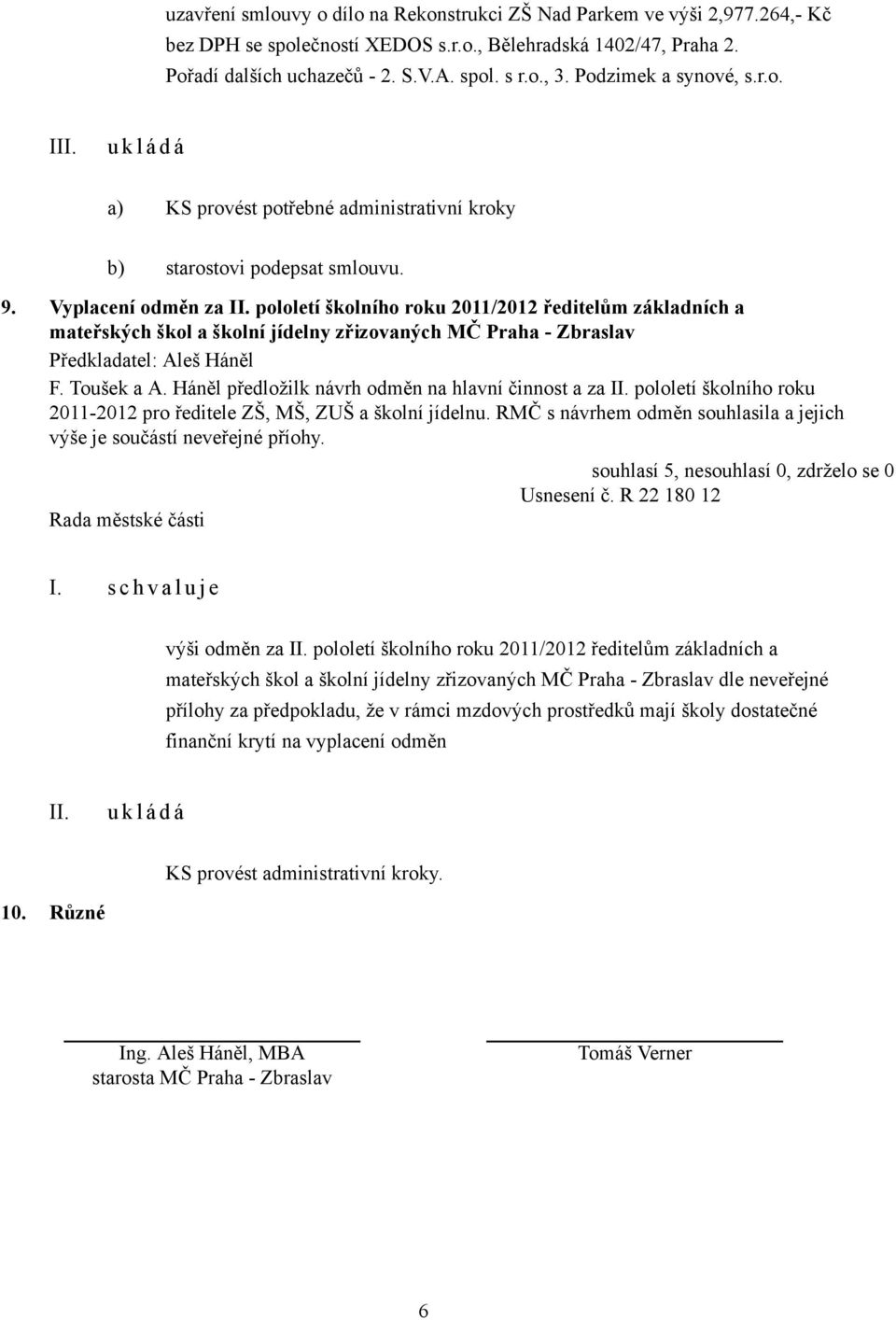 Vyplacení odměn za pololetí školního roku 2011/2012 ředitelům základních a mateřských škol a školní jídelny zřizovaných MČ Praha - Zbraslav Předkladatel: Aleš Háněl F. Toušek a A.