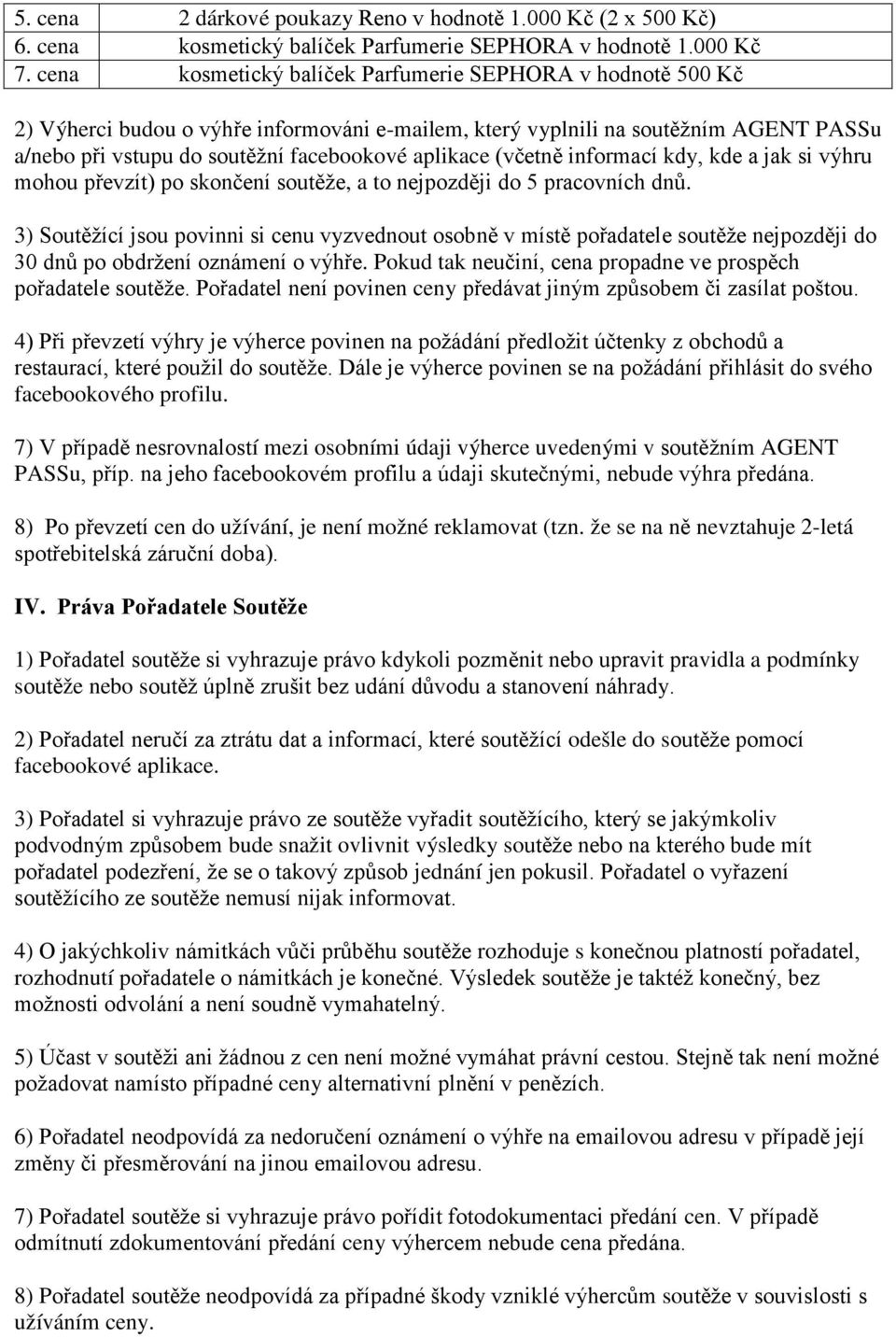 (včetně informací kdy, kde a jak si výhru mohou převzít) po skončení soutěže, a to nejpozději do 5 pracovních dnů.