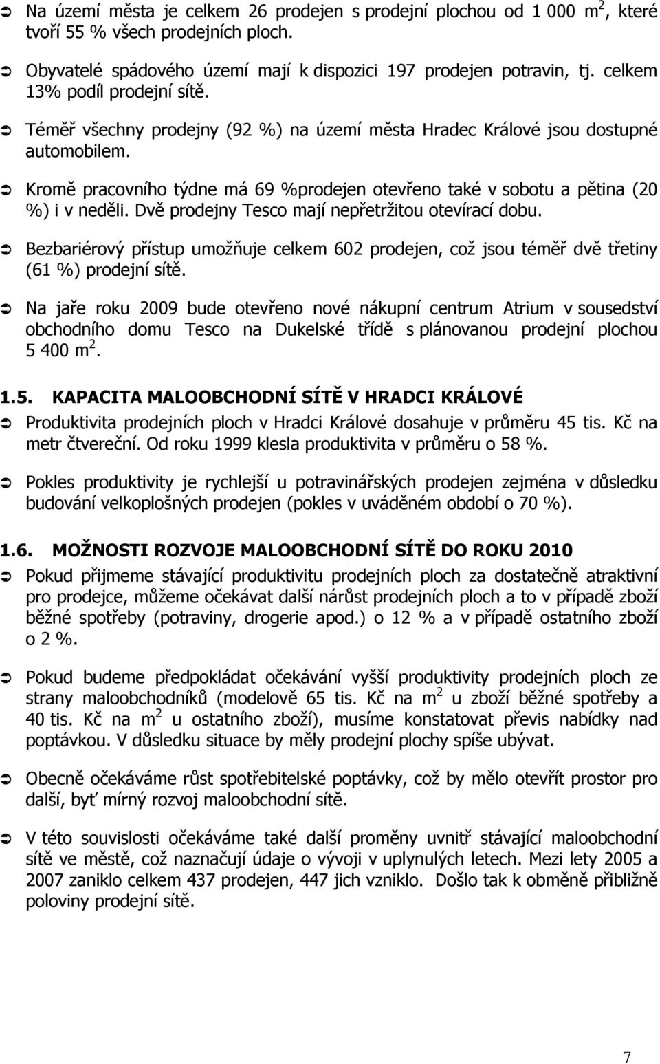 Kromě pracovního týdne má 69 %prodejen otevřeno také v sobotu a pětina (20 %) i v neděli. Dvě prodejny Tesco mají nepřetržitou otevírací dobu.