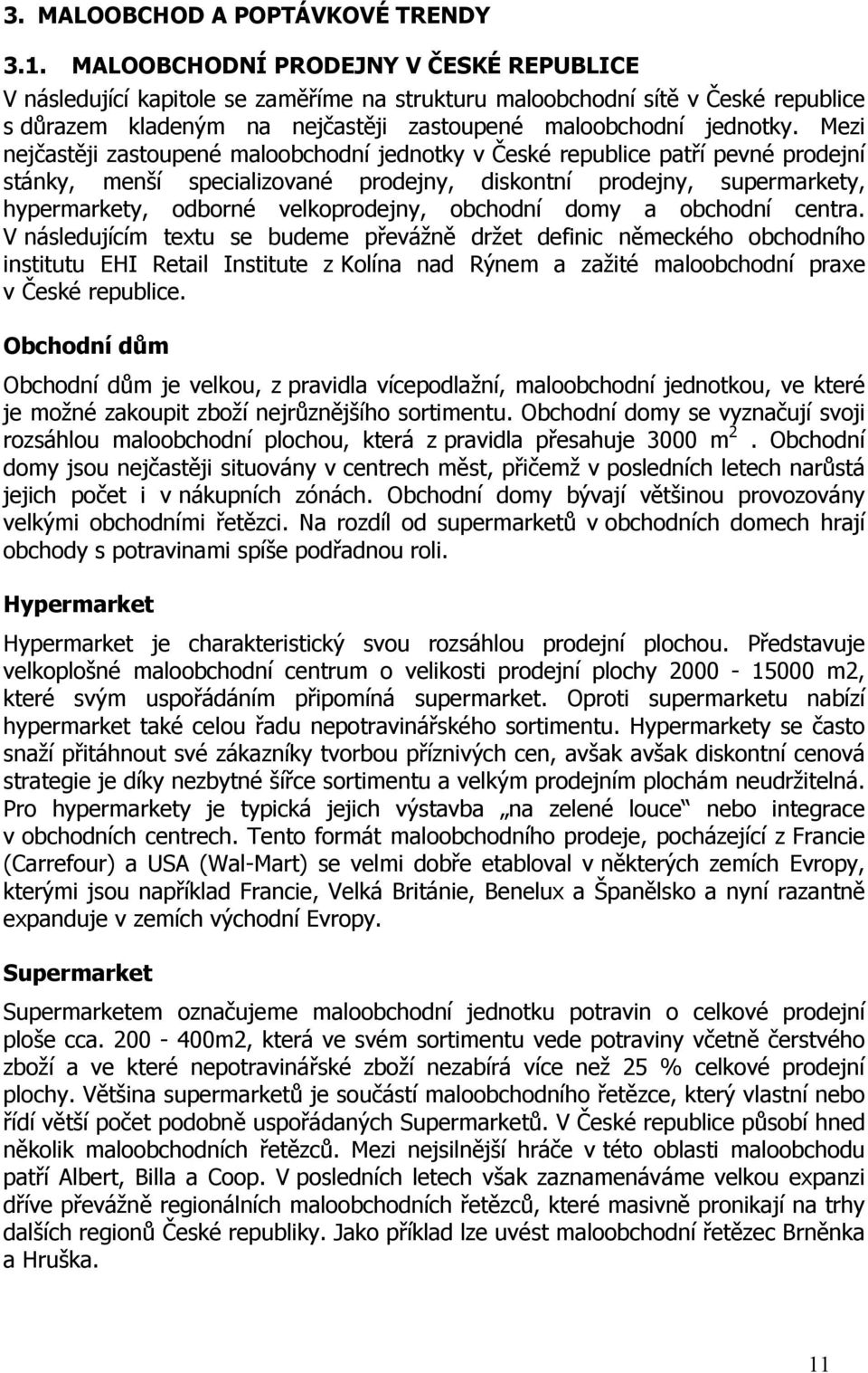 Mezi nejčastěji zastoupené maloobchodní jednotky v České republice patří pevné prodejní stánky, menší specializované prodejny, diskontní prodejny, supermarkety, hypermarkety, odborné velkoprodejny,