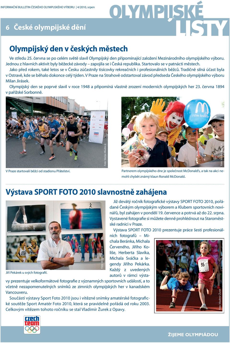 Jako před rokem, také letos se v Česku zúčastnily tisícovky rekreačních i profesionálních běžců. Tradičně silná účast byla v Ostravě, kde se běhalo dokonce celý týden.