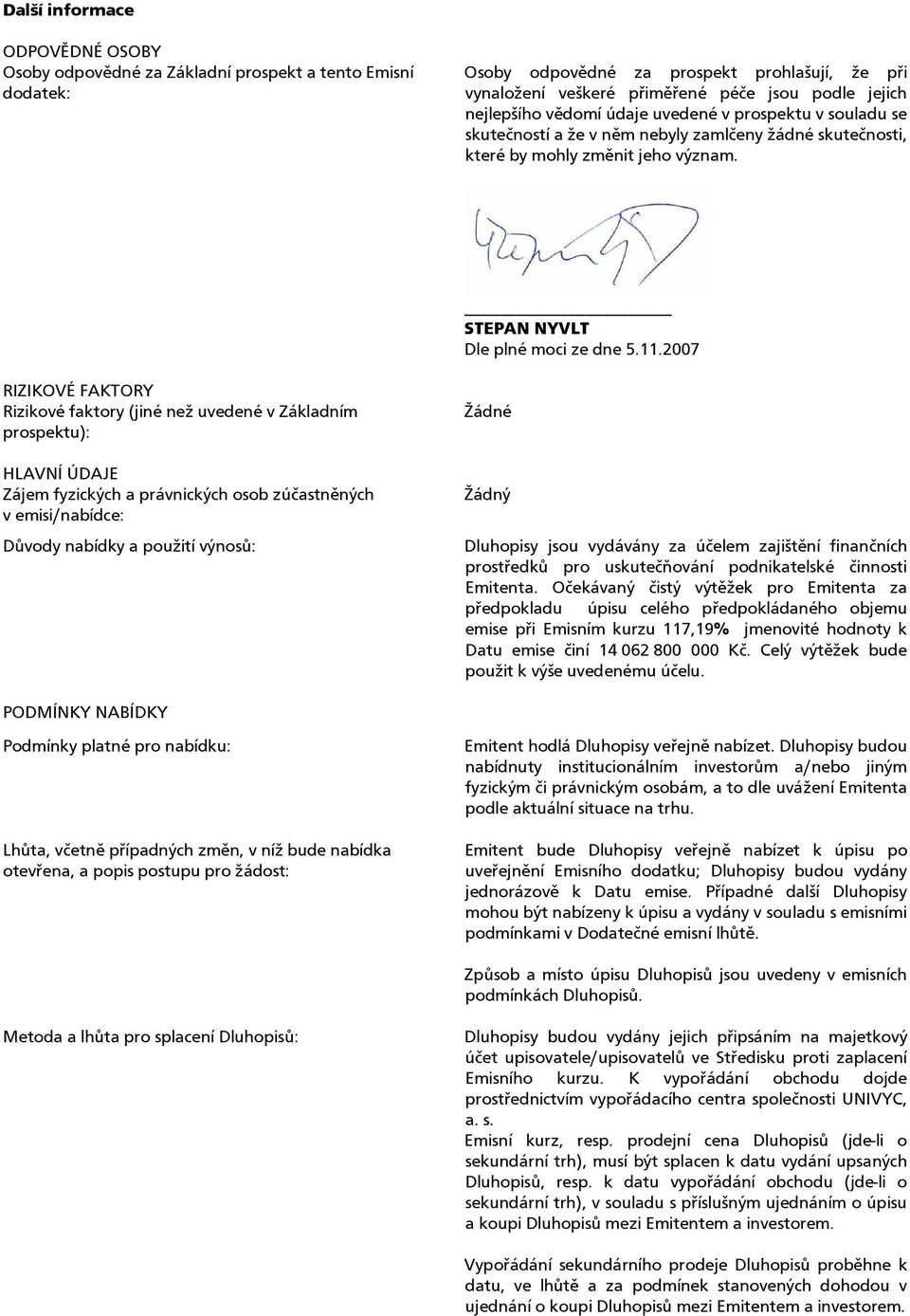 2007 RIZIKOVÉ FAKTORY Rizikové faktory (jiné než uvedené v Základním prospektu): HLAVNÍ ÚDAJE Zájem fyzických a právnických osob zúčastněných v emisi/nabídce: Důvody nabídky a použití výnosů: Žádné