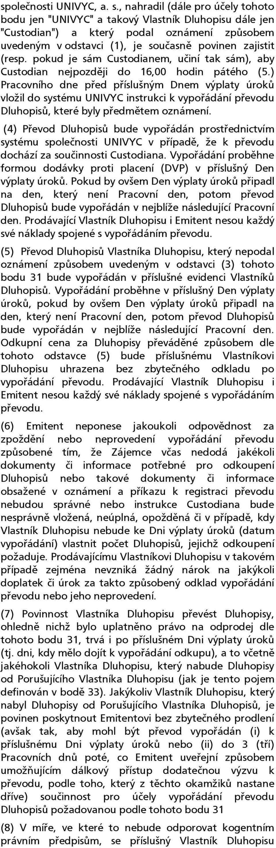 pokud je sám Custodianem, učiní tak sám), aby Custodian nejpozději do 16,00 hodin pátého (5.