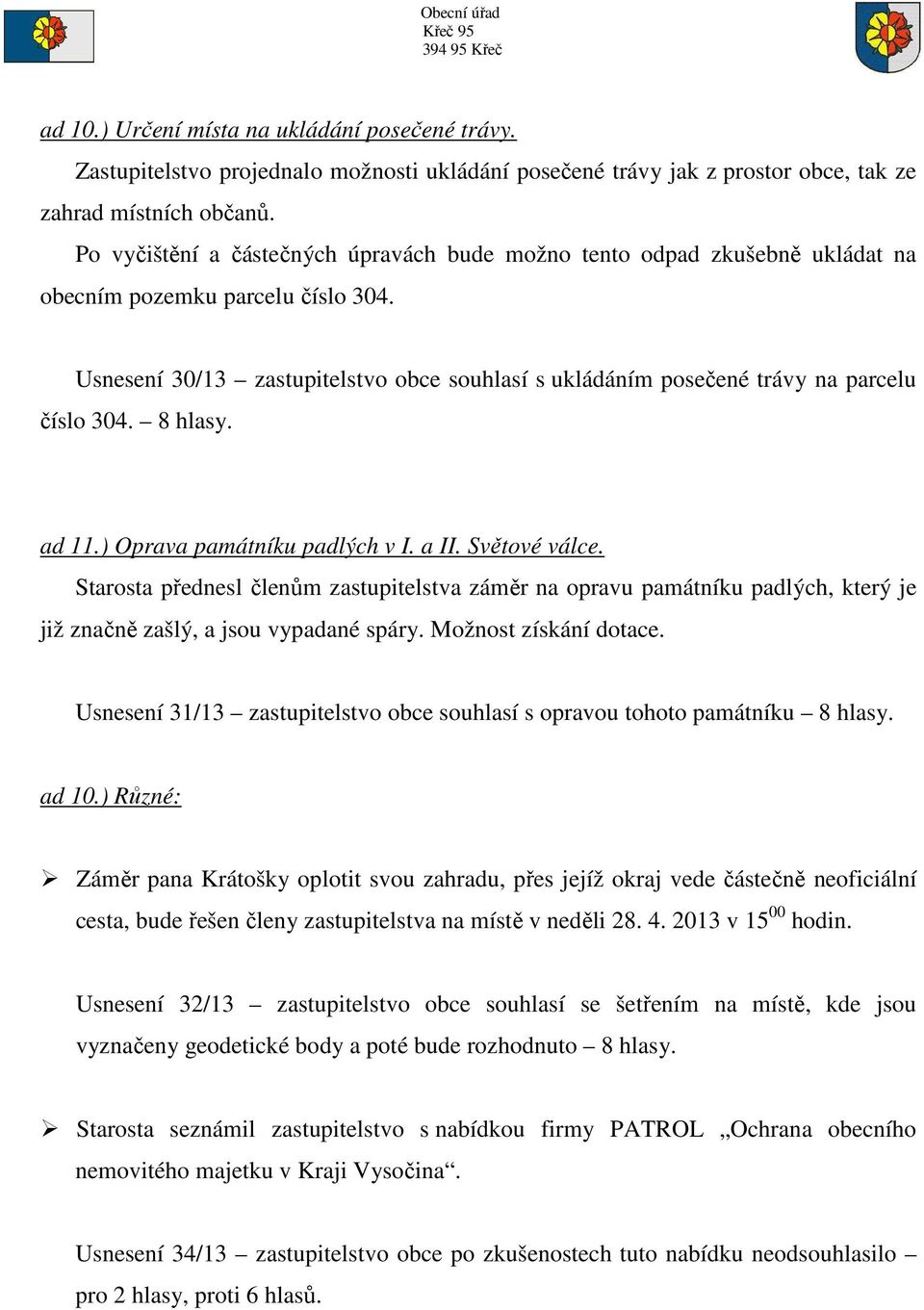 Usnesení 30/13 zastupitelstvo obce souhlasí s ukládáním posečené trávy na parcelu číslo 304. 8 hlasy. ad 11.) Oprava památníku padlých v I. a II. Světové válce.