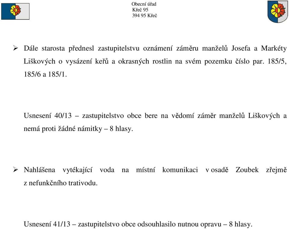 Usnesení 40/13 zastupitelstvo obce bere na vědomí záměr manželů Liškových a nemá proti žádné námitky 8 hlasy.