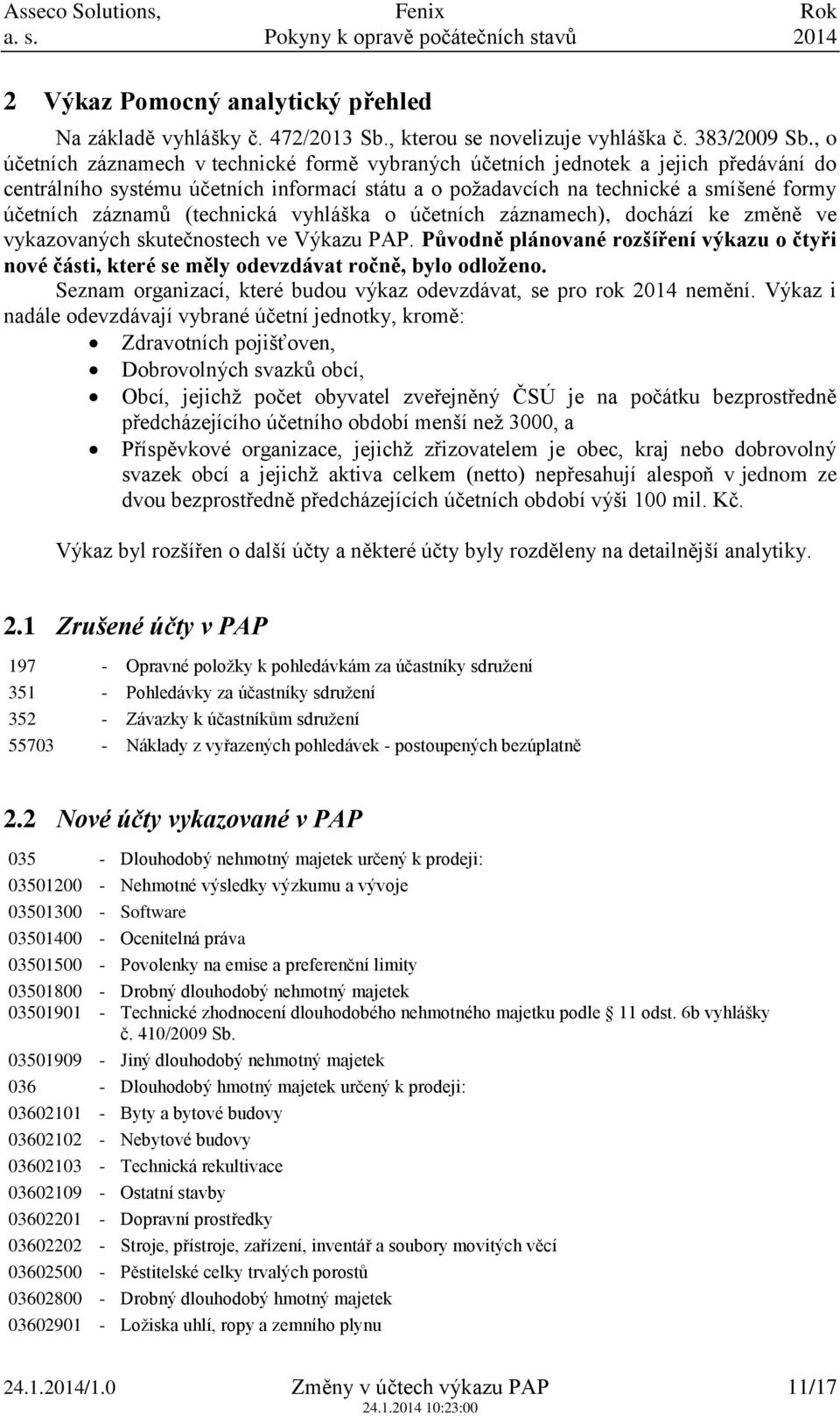 (technická vyhláška o účetních záznamech), dochází ke změně ve vykazovaných skutečnostech ve Výkazu PAP.