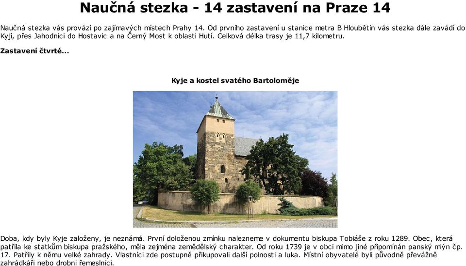 Obec, která patřila ke statkům biskupa pražského, měla zejména zemědělský charakter.