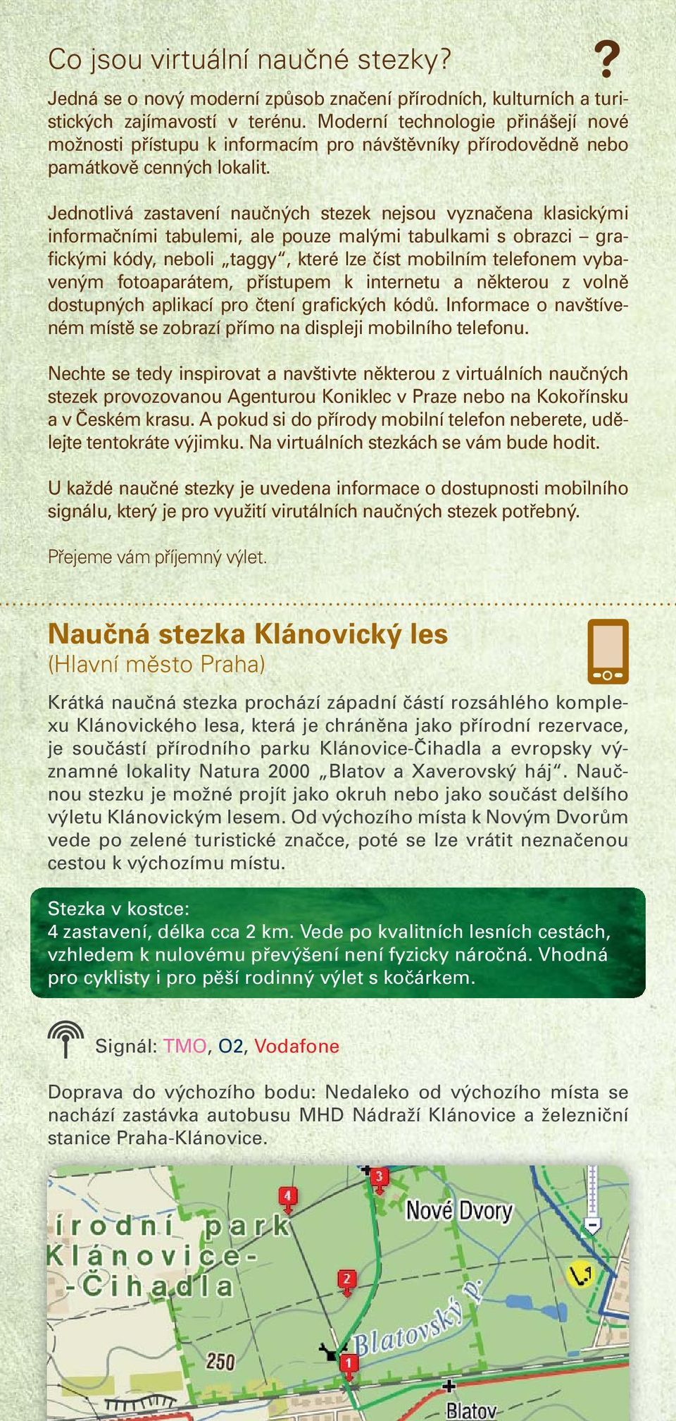 Jednotlivá zastavení naučných stezek nejsou vyznačena klasickými informačními tabulemi, ale pouze malými tabulkami s obrazci grafickými kódy, neboli taggy, které lze číst mobilním telefonem vybaveným