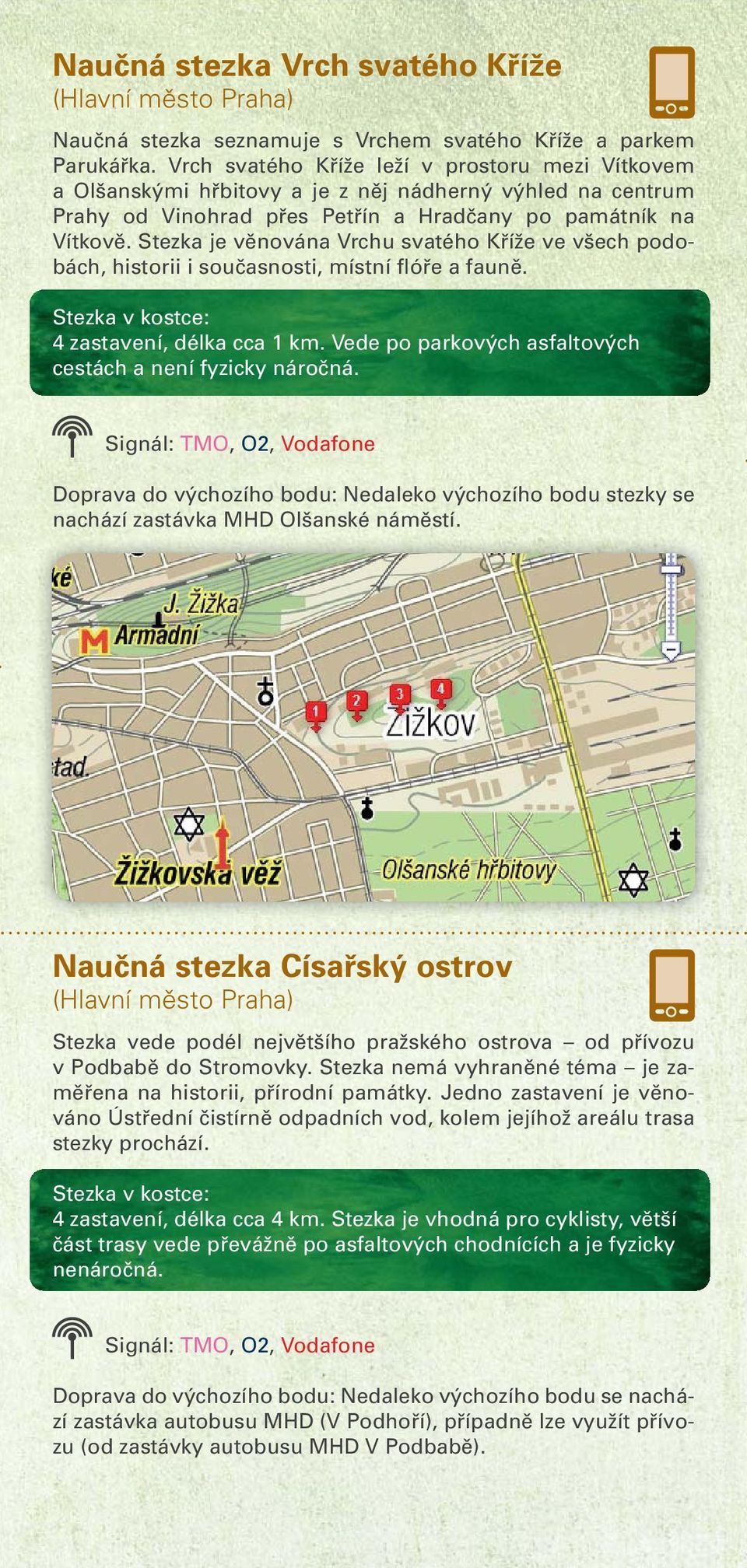 Stezka je věnována Vrchu svatého Kříže ve všech podobách, historii i současnosti, místní flóře a fauně. 4 zastavení, délka cca 1 km. Vede po parkových asfaltových cestách a není fyzicky náročná.