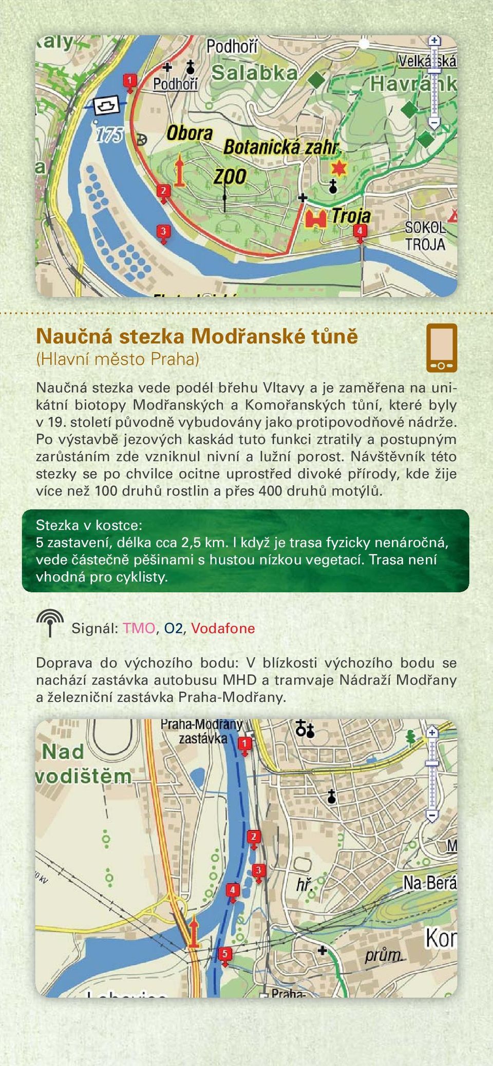 Návštěvník této stezky se po chvilce ocitne uprostřed divoké přírody, kde žije více než 100 druhů rostlin a přes 400 druhů motýlů. 5 zastavení, délka cca 2,5 km.