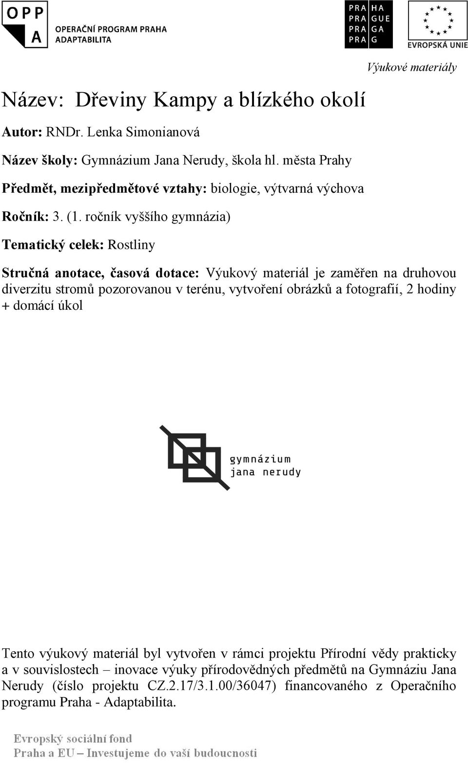 ročník vyššího gymnázia) Tematický celek: Rostliny Výukové materiály Stručná anotace, časová dotace: Výukový materiál je zaměřen na druhovou diverzitu stromů pozorovanou v