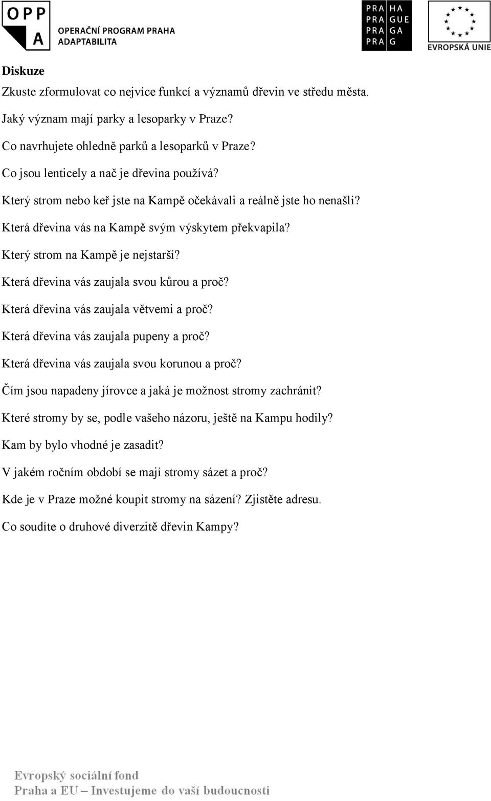 Který strom na Kampě je nejstarší? Která dřevina vás zaujala svou kůrou a proč? Která dřevina vás zaujala větvemi a proč? Která dřevina vás zaujala pupeny a proč?