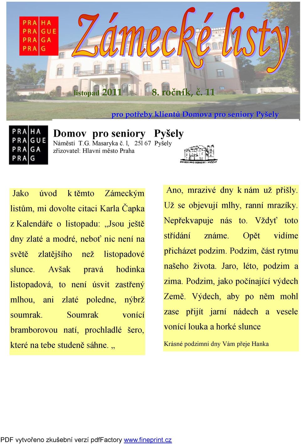 zlatějšího než listopadové slunce. Avšak pravá hodinka listopadová, to není úsvit zastřený mlhou, ani zlaté poledne, nýbrž soumrak.