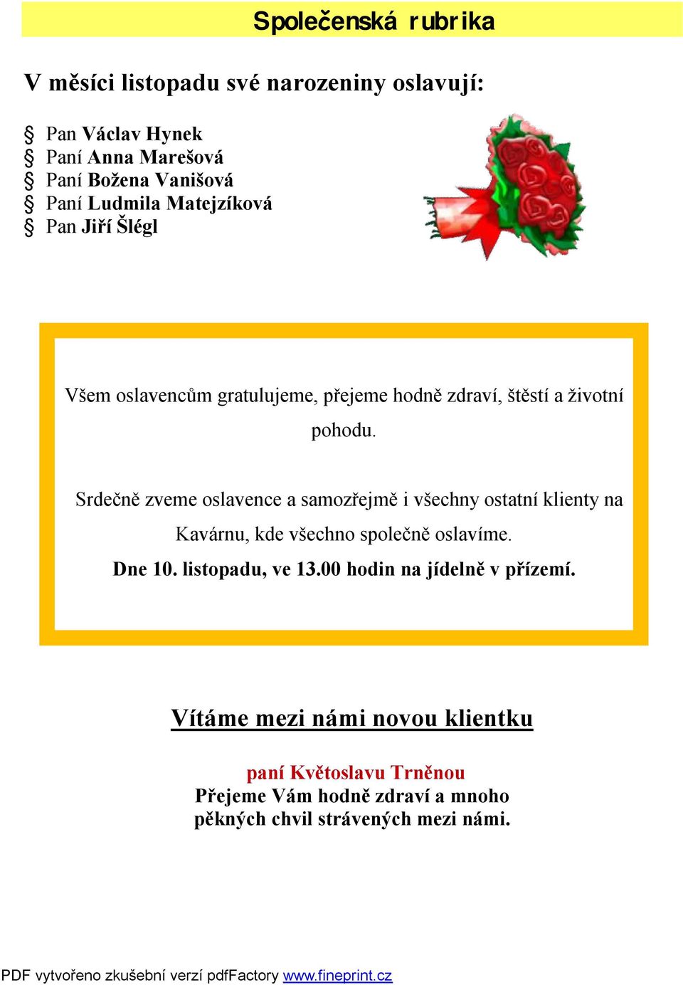 Srdečně zveme oslavence a samozřejmě i všechny ostatní klienty na Kavárnu, kde všechno společně oslavíme. Dne 10. listopadu, ve 13.