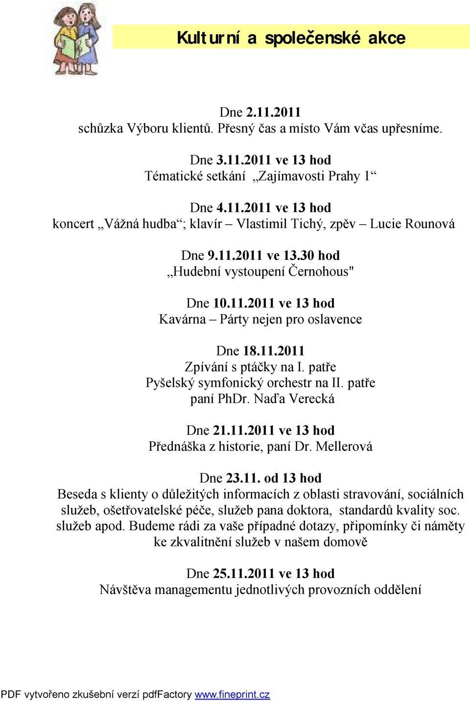 patře paní PhDr. Naďa Verecká Dne 21.11.2011 ve 13 hod Přednáška z historie, paní Dr. Mellerová Dne 23.11. od 13 hod Beseda s klienty o důležitých informacích z oblasti stravování, sociálních služeb, ošetřovatelské péče, služeb pana doktora, standardů kvality soc.