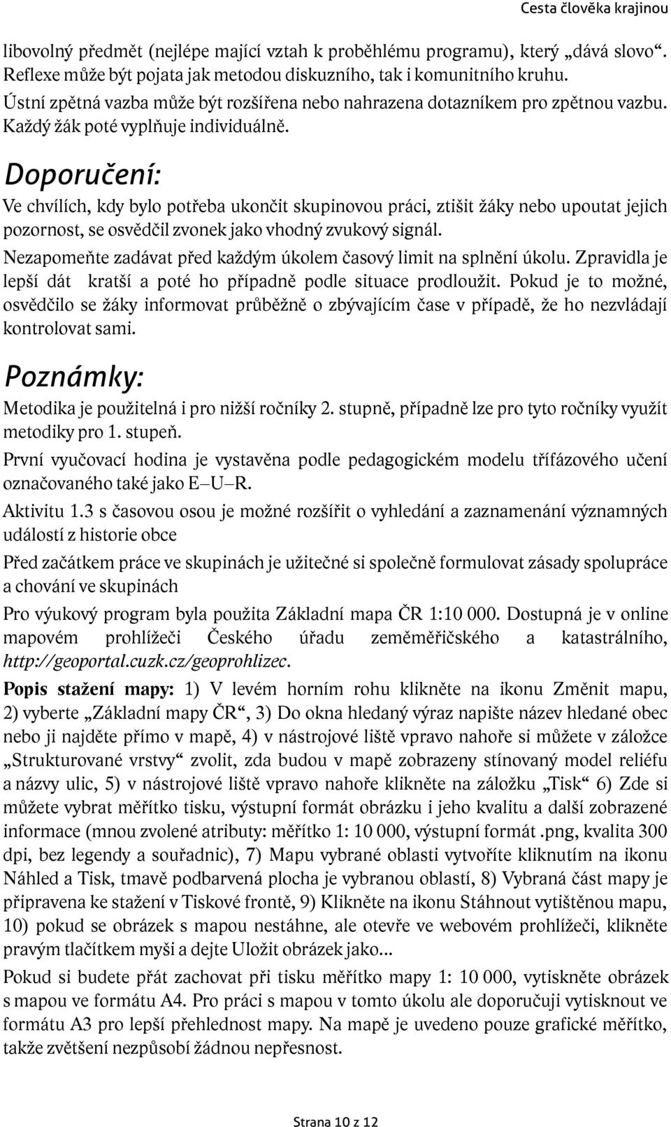 Doporučení: Ve chvílích, kdy bylo potřeba ukončit skupinovou práci, ztišit žáky nebo upoutat jejich pozornost, se osvědčil zvonek jako vhodný zvukový signál.
